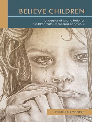 cover image of Believe Children: Understanding and Help for Children With Disordered Behaviour
